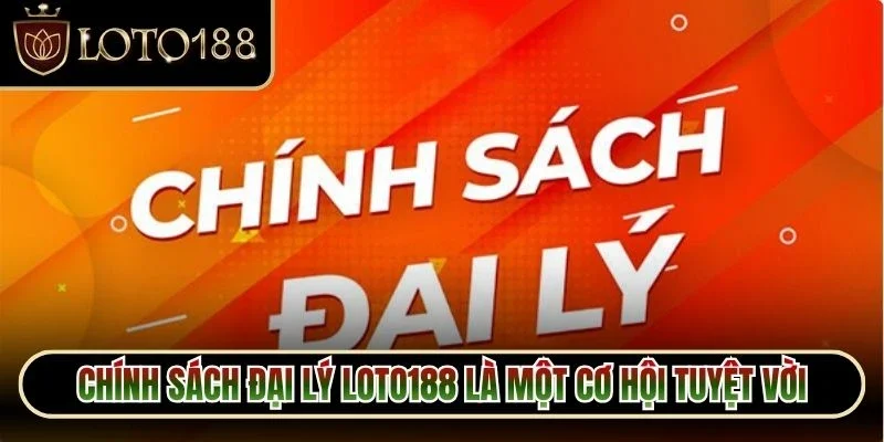 Chính sách đại lý Loto188 là một cơ hội tuyệt vời dành cho hội viên