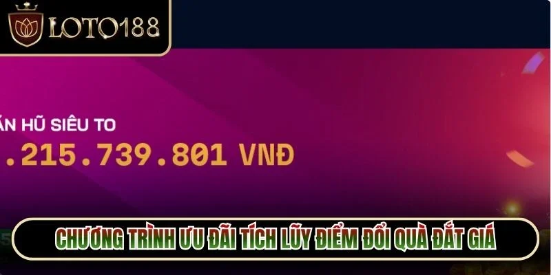 Chương trình ưu đãi tích lũy điểm đổi quà đắt giá nên tham gia