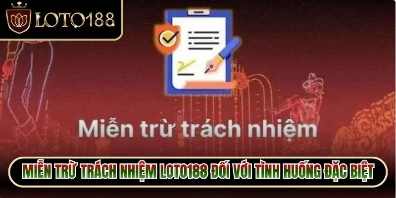 Miễn Trừ Trách Nhiệm Loto188 1 Miễn trừ trách nhiệm Loto188 đối với các tình huống đặc biệt nhất