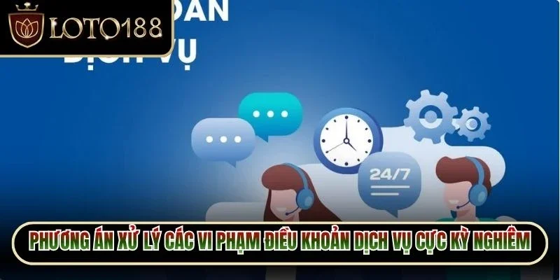 Phương án xử lý các vi phạm điều khoản dịch vụ cực kỳ nghiêm