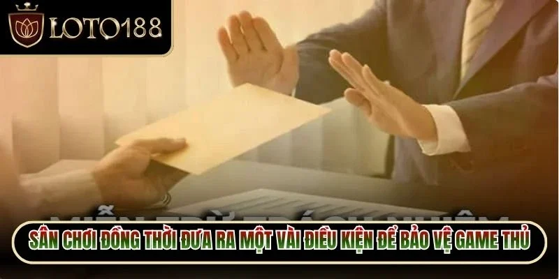Miễn Trừ Trách Nhiệm Loto188 3 Sân chơi đồng thời đưa ra một vài điều kiện để bảo vệ game thủ